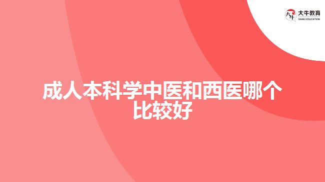 成人本科學(xué)中醫(yī)和西醫(yī)哪個(gè)比較好