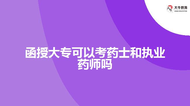 函授大專可以考藥士和執(zhí)業(yè)藥師嗎