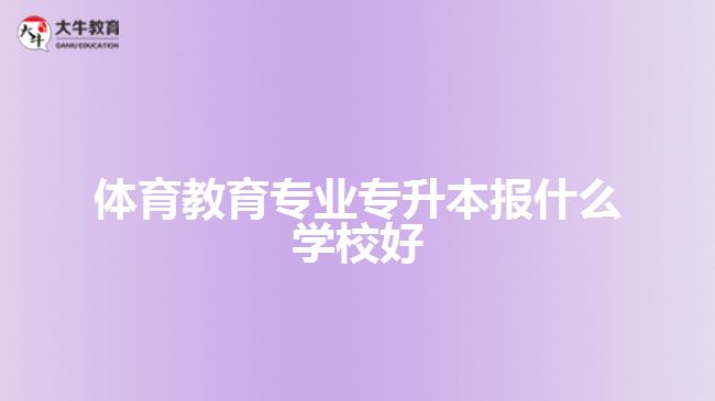 體育教育專業(yè)專升本報什么學(xué)校好