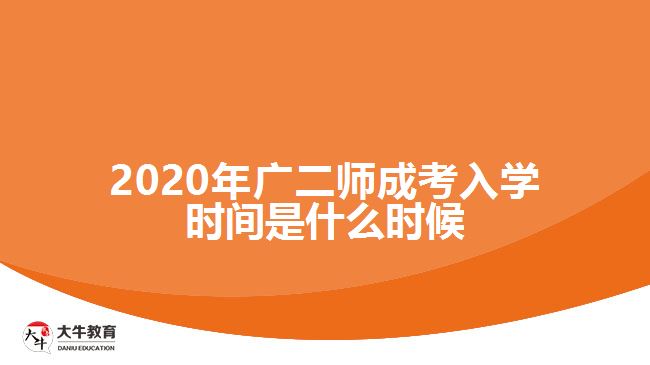 2020年廣二師成考入學(xué)時(shí)間是什么時(shí)候