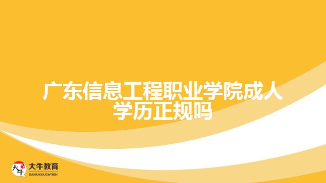 廣東信息工程職業(yè)學(xué)院成人學(xué)歷正規(guī)嗎