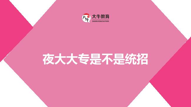 夜大大專是不是統(tǒng)招