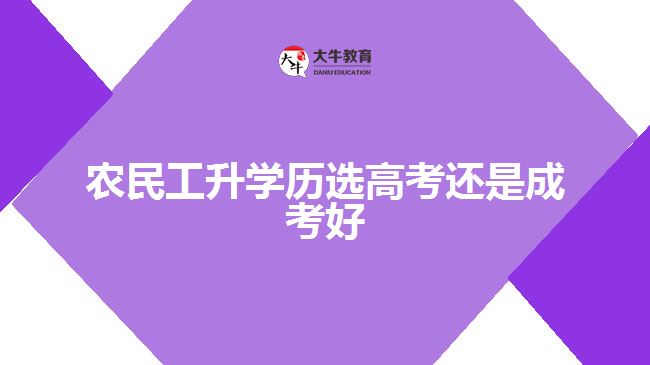 農(nóng)民工升學(xué)歷選高考還是成考好