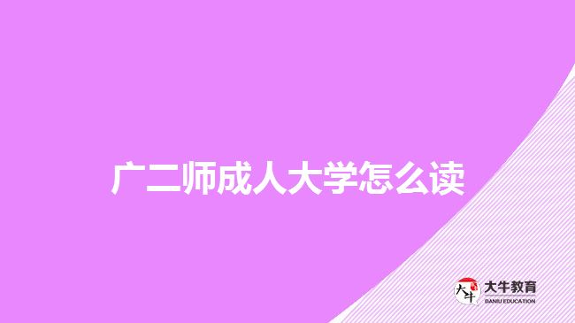 廣二師成人大學(xué)怎么讀