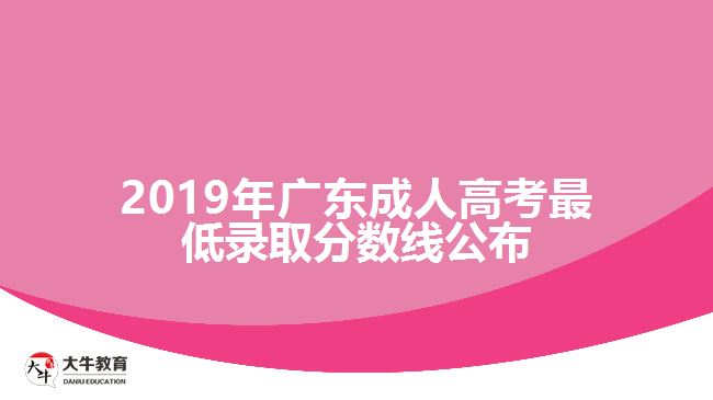 2019年廣東成人高考最低錄取分?jǐn)?shù)線公布