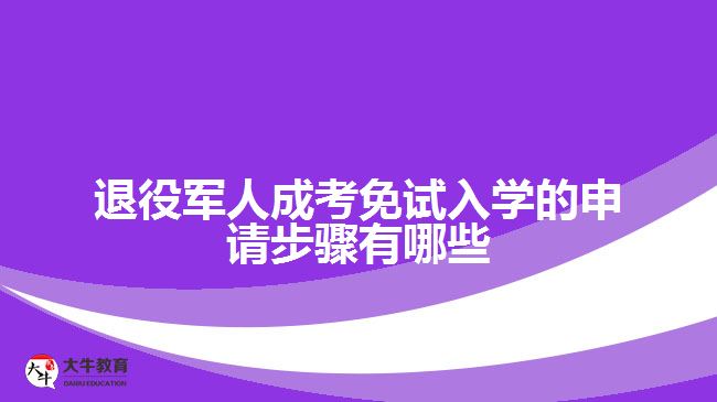 退役軍人成考免試入學(xué)的申請(qǐng)步驟有哪些