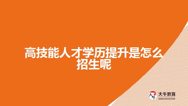 高技能人才學歷提升是怎么招生呢