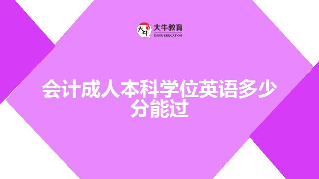 會計(jì)成人本科學(xué)位英語多少分能過