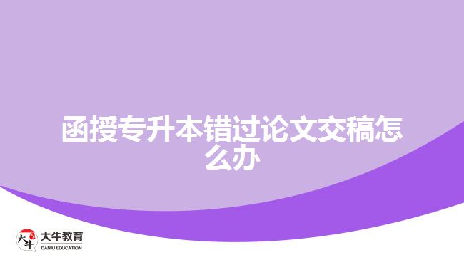 函授專升本錯過論文交稿怎么辦