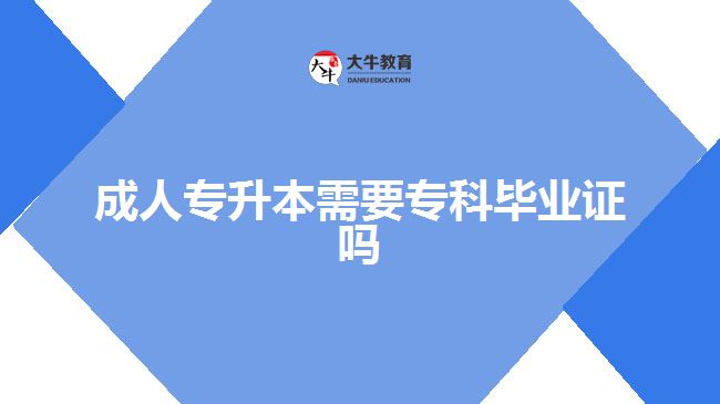 成人專升本需要專科畢業(yè)證嗎