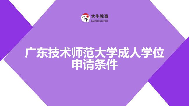 廣東技術(shù)師范大學(xué)成人學(xué)位申請(qǐng)條件