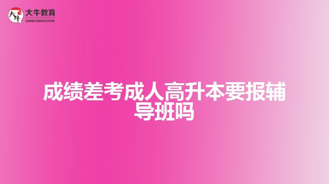 成績差考成人高升本要報(bào)輔導(dǎo)班嗎