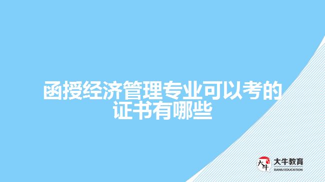 函授經(jīng)濟(jì)管理專業(yè)可以考的證書有哪些