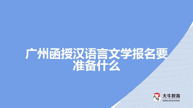 廣州函授漢語言文學(xué)報名要準備什么