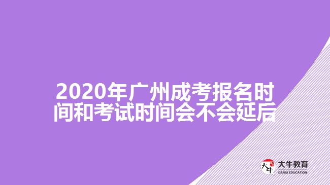 2020年廣州成考報名時間和考試時間會不會延后