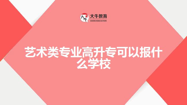 藝術(shù)類專業(yè)高升?？梢詧笫裁磳W校