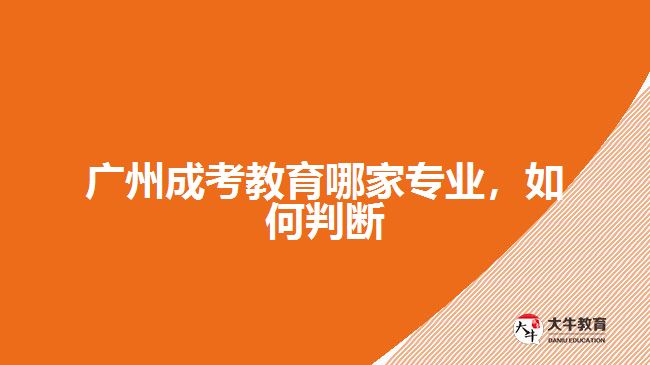 廣州成考教育哪家專業(yè)，如何判斷