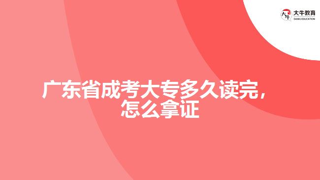 廣東省成考大專多久讀完，怎么拿證