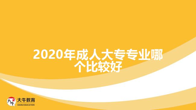 2020年成人大專專業(yè)哪個比較好