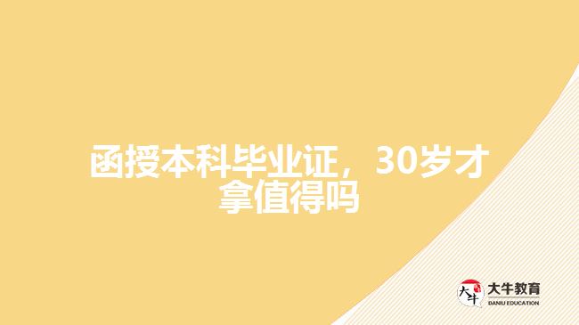 函授本科畢業(yè)證，30歲才拿值得嗎