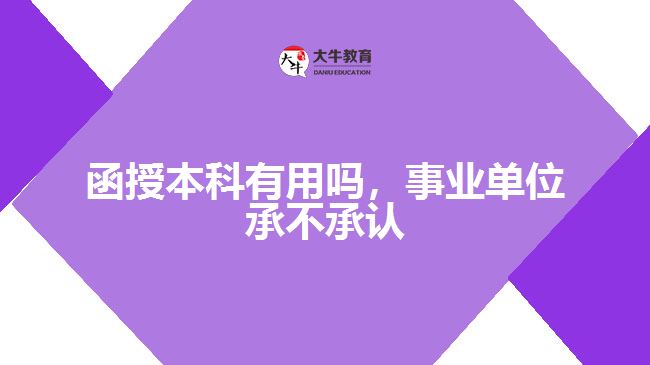 函授本科有用嗎，事業(yè)單位承不承認(rèn)