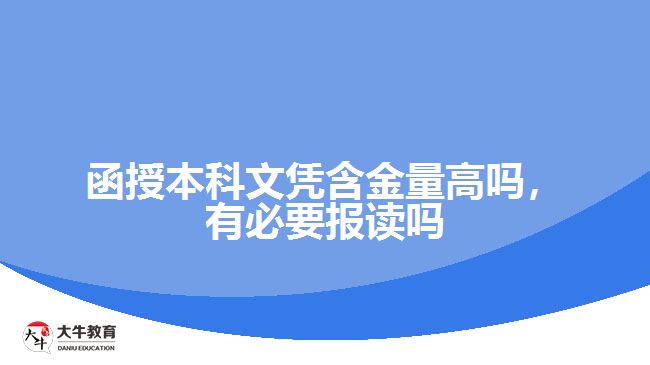 函授本科文憑含金量高嗎，有必要報(bào)讀嗎