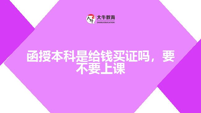 函授本科是給錢買證嗎，要不要上課