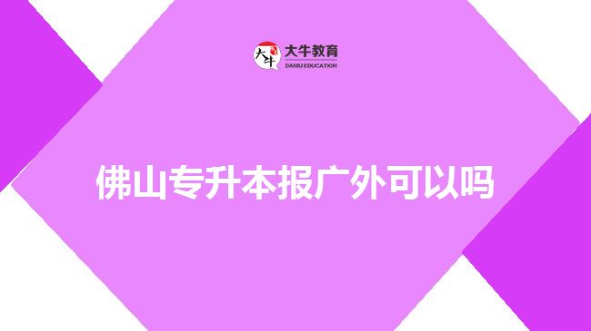 佛山專升本報廣外可以嗎