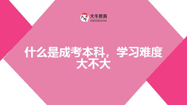 什么是成考本科，學(xué)習(xí)難度大不大