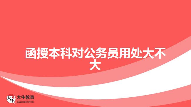 函授本科對(duì)公務(wù)員用處大不大