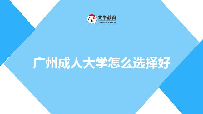 廣州成人大學怎么選擇好