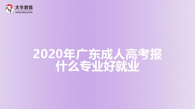 2020年廣東成人高考報(bào)什么專業(yè)好就業(yè)