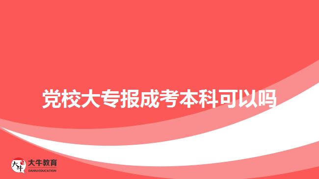 黨校大專報成考本科可以嗎