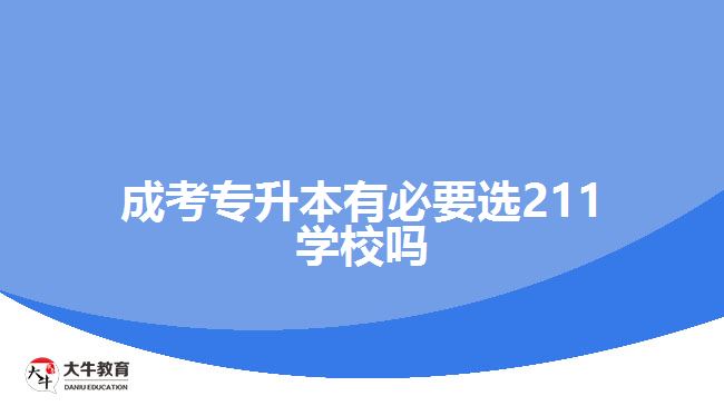 成考專升本有必要選211學(xué)校嗎