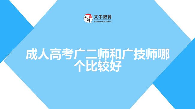 成人高考廣二師和廣技師哪個比較好