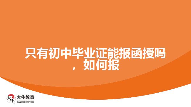 只有初中畢業(yè)證能報(bào)函授嗎，如何報(bào)