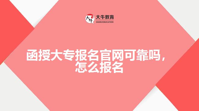 函授大專報名官網(wǎng)可靠嗎，怎么報名