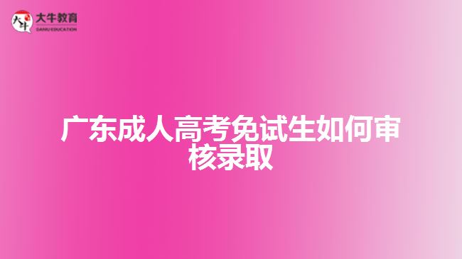 廣東成人高考免試生如何審核錄取