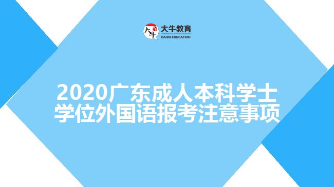 2020廣東成人本科學士學位外國語報考注意事項