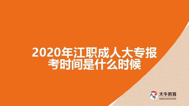 2020年江職成人大專報(bào)考時(shí)間是什么時(shí)候