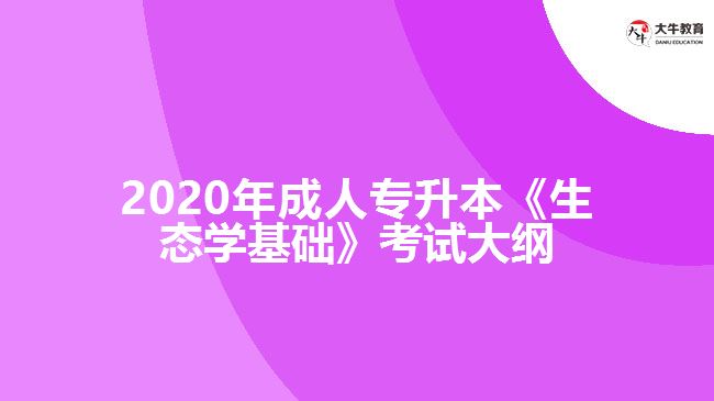 2020年成人專升本《生態(tài)學(xué)基礎(chǔ)》考試大綱