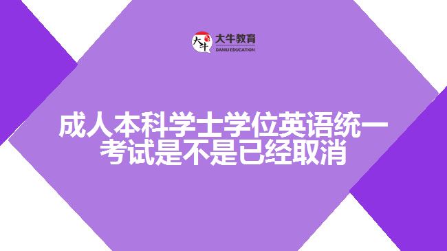 成人本科學士學位英語統(tǒng)一考試是不是已經取消