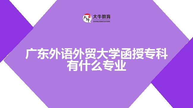 廣東外語外貿(mào)大學(xué)函授?？朴惺裁磳I(yè)