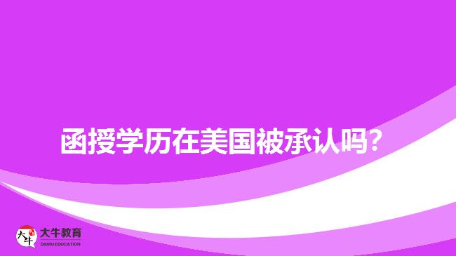 函授學(xué)歷在美國被承認(rèn)嗎？