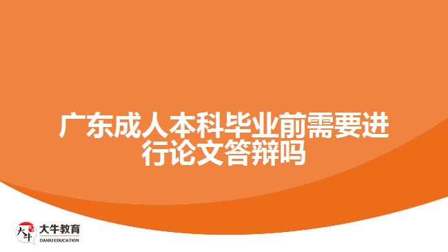 廣東成人本科畢業(yè)前需要進(jìn)行論文答辯嗎