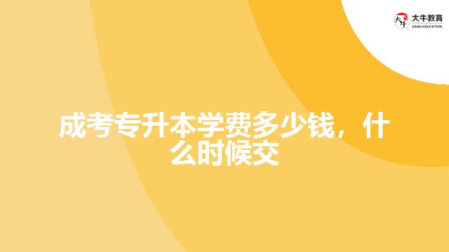 成考專升本學(xué)費(fèi)多少錢，什么時(shí)候交