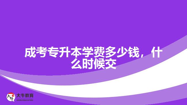 成考專升本學(xué)費(fèi)多少錢，什么時(shí)候交