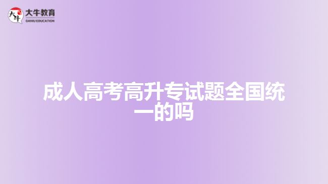 成人高考高升專試題全國統(tǒng)一的嗎