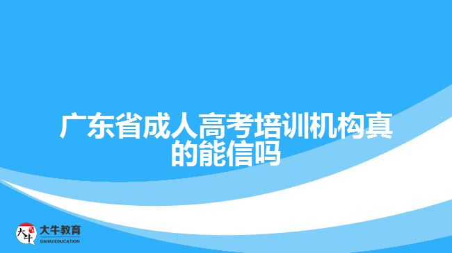 廣東省成人高考培訓(xùn)機(jī)構(gòu)真的能信嗎