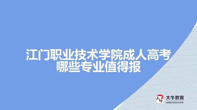 江門職業(yè)技術(shù)學(xué)院成人高考哪些專業(yè)值得報